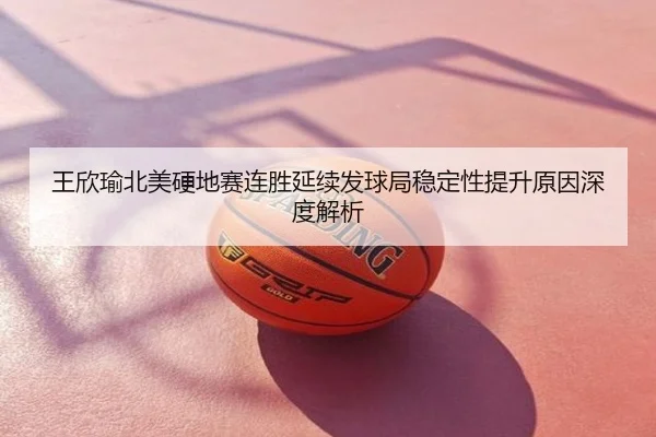 王欣瑜北美硬地赛连胜延续发球局稳定性提升原因深度解析